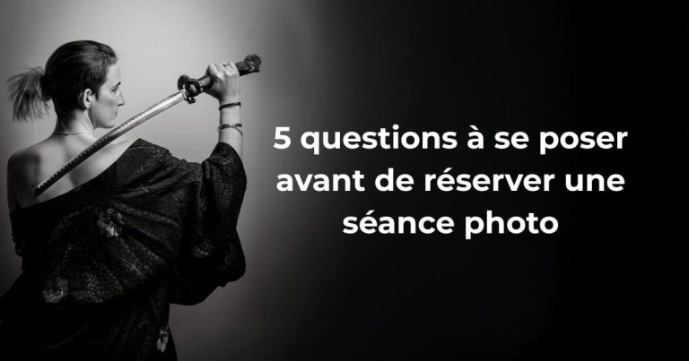 5 questions à se poser avant de réserver une séance photo; sonny photographie