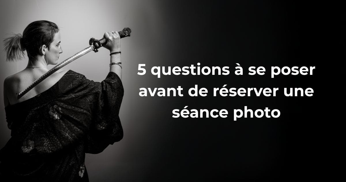 5 questions à se poser avant de réserver une séance photo; sonny photographie